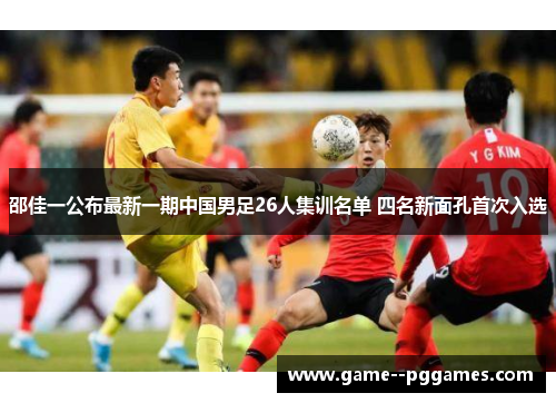 邵佳一公布最新一期中国男足26人集训名单 四名新面孔首次入选