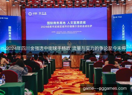 2024年四川金强选中街球手杨政 流量与实力的争论至今未停